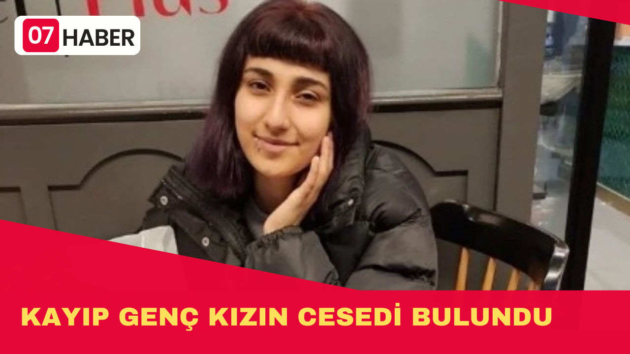 KAYIP GENÇ KIZIN CESEDİ BULUNDU