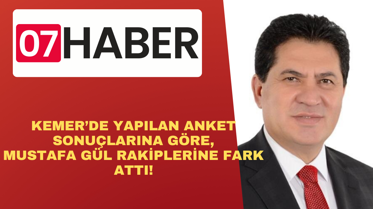 KEMER’DE YAPILAN ANKET SONUÇLARINA GÖRE, MUSTAFA GÜL RAKİPLERİNE FARK ATTI!