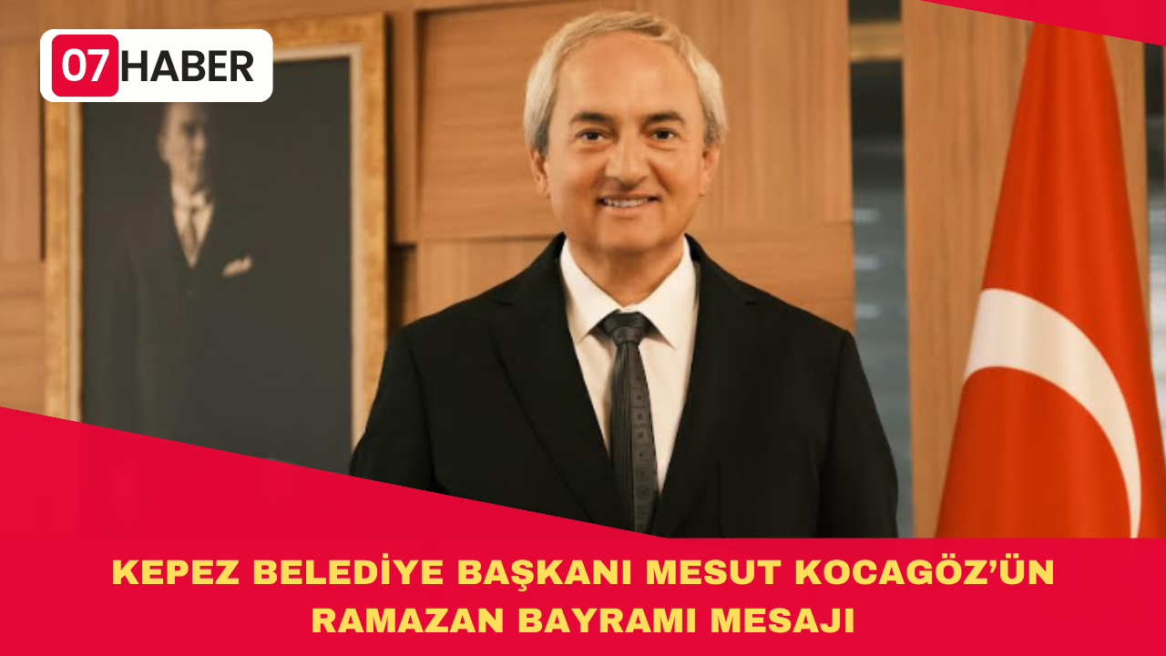 KEPEZ BELEDİYE BAŞKANI MESUT KOCAGÖZ’ÜN RAMAZAN BAYRAMI MESAJI