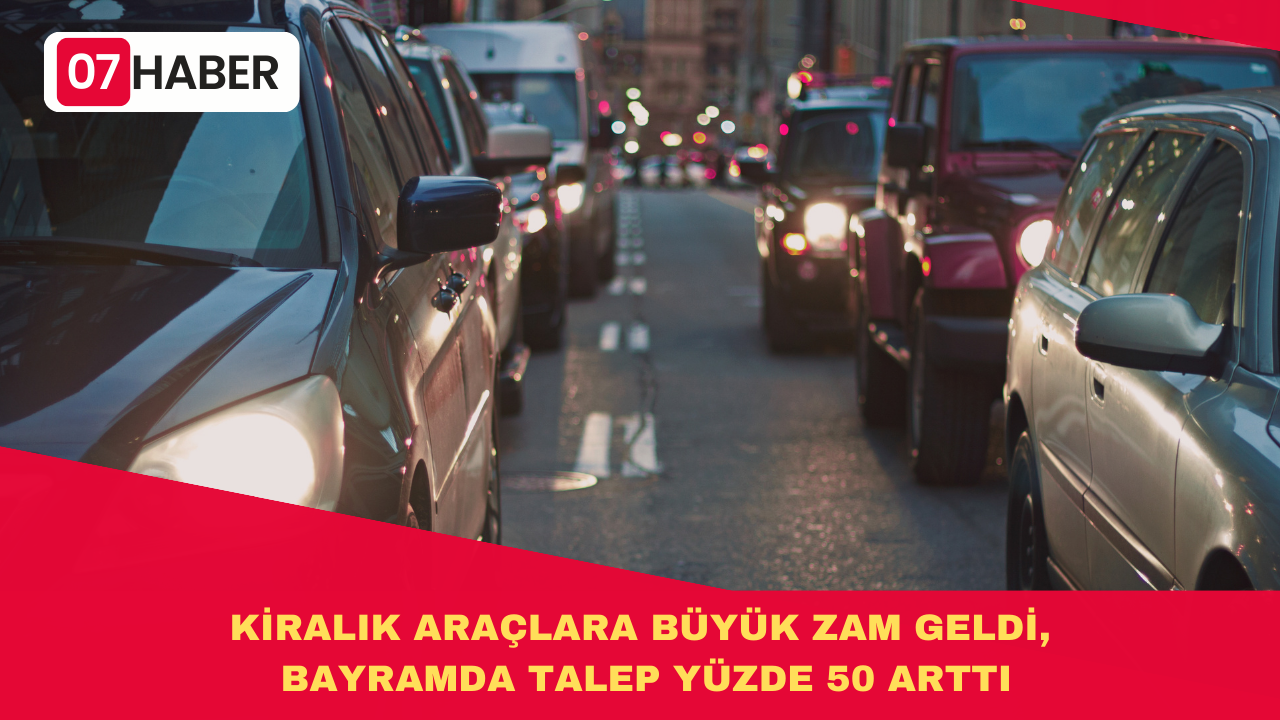 KİRALIK ARAÇLARA BÜYÜK ZAM GELDİ, BAYRAMDA TALEP YÜZDE 50 ARTTI