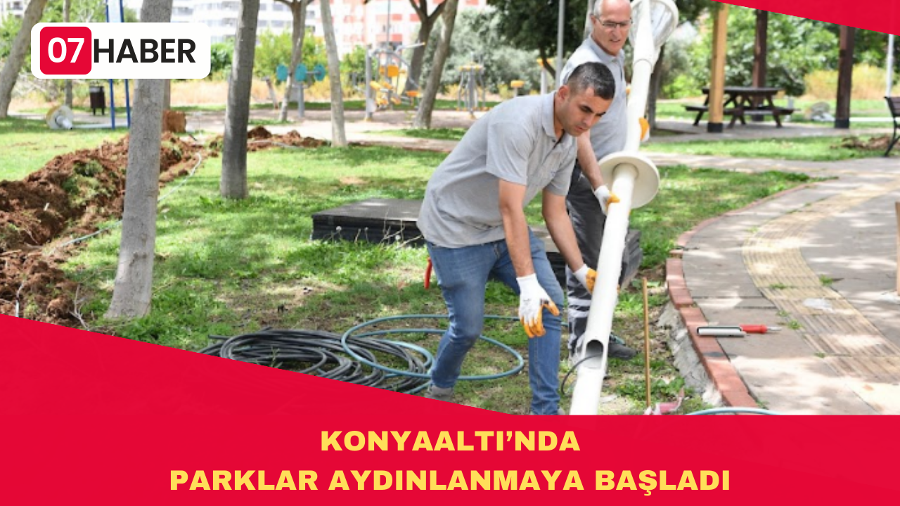 KONYAALTI’NDA PARKLAR AYDINLANMAYA BAŞLADI