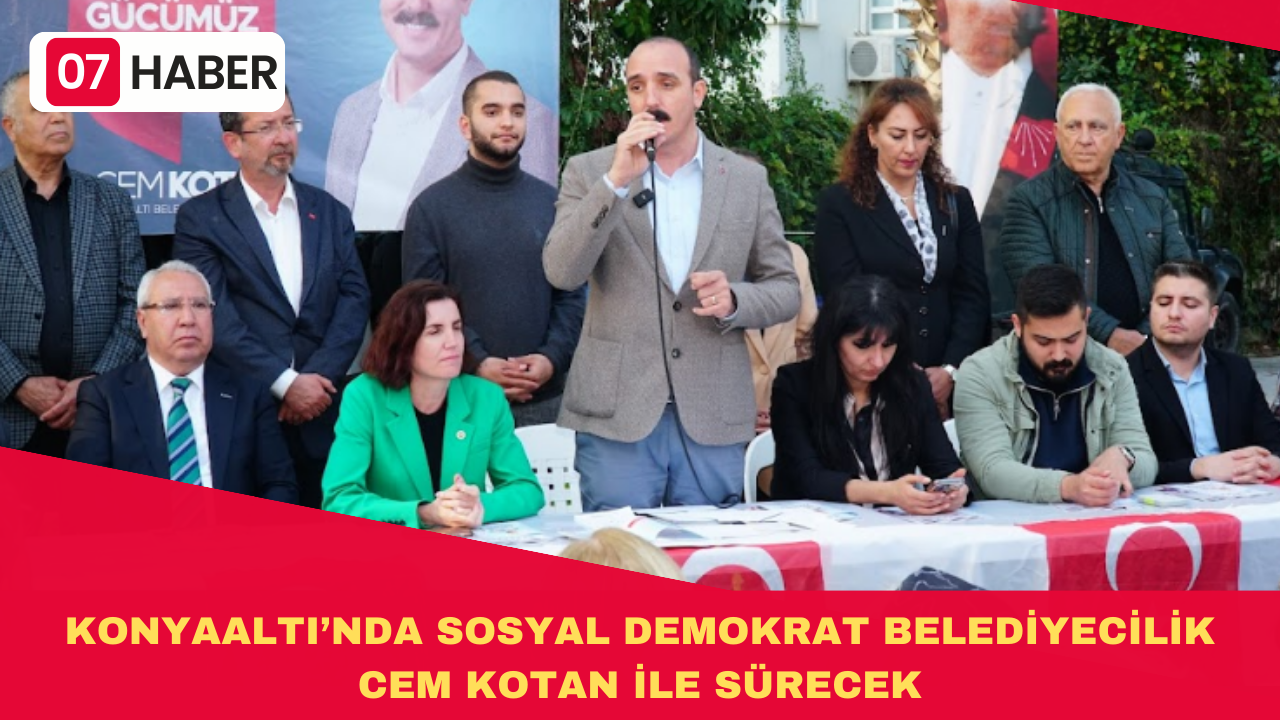 KONYAALTI’NDA SOSYAL DEMOKRAT BELEDİYECİLİK CEM KOTAN İLE SÜRECEK