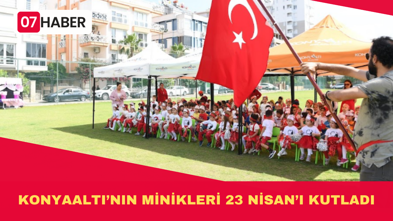 KONYAALTI’NIN MİNİKLERİ 23 NİSAN’I KUTLADI