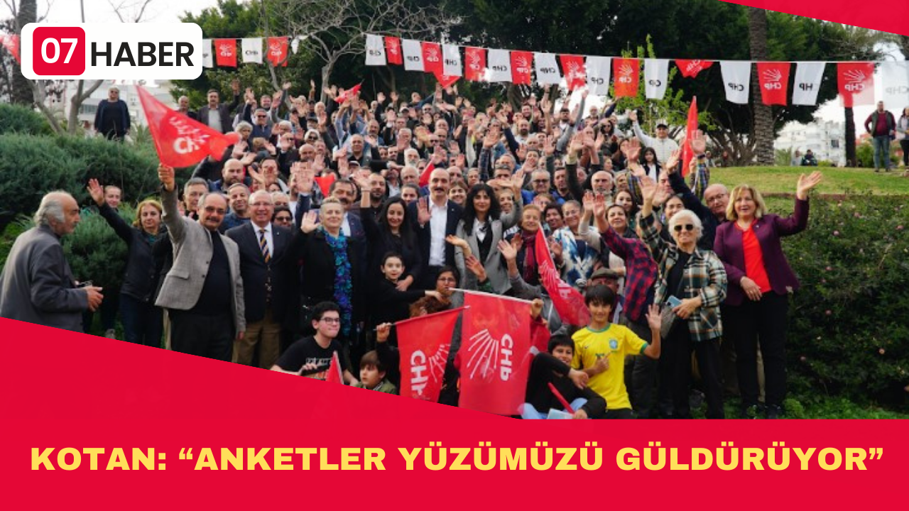 KOTAN: “ANKETLER YÜZÜMÜZÜ GÜLDÜRÜYOR”