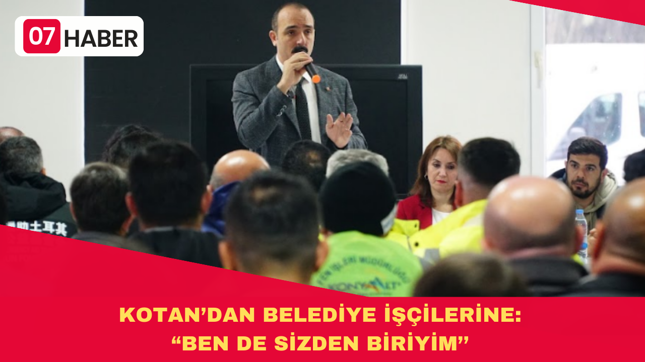 KOTAN’DAN BELEDİYE İŞÇİLERİNE: “BEN DE SİZDEN BİRİYİM’’