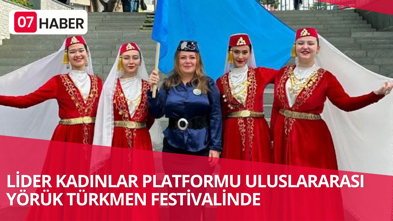 LİDER KADINLAR PLATFORMU ULUSLAR ARASI YÖRÜK TÜRKMEN FESTİVALİNDE