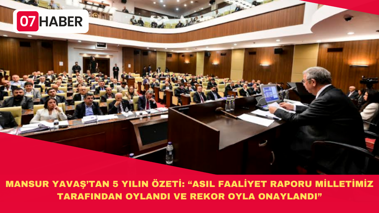 MANSUR YAVAŞ’TAN 5 YILIN ÖZETİ: “ASIL FAALİYET RAPORU MİLLETİMİZ TARAFINDAN OYLANDI VE REKOR OYLA ONAYLANDI”