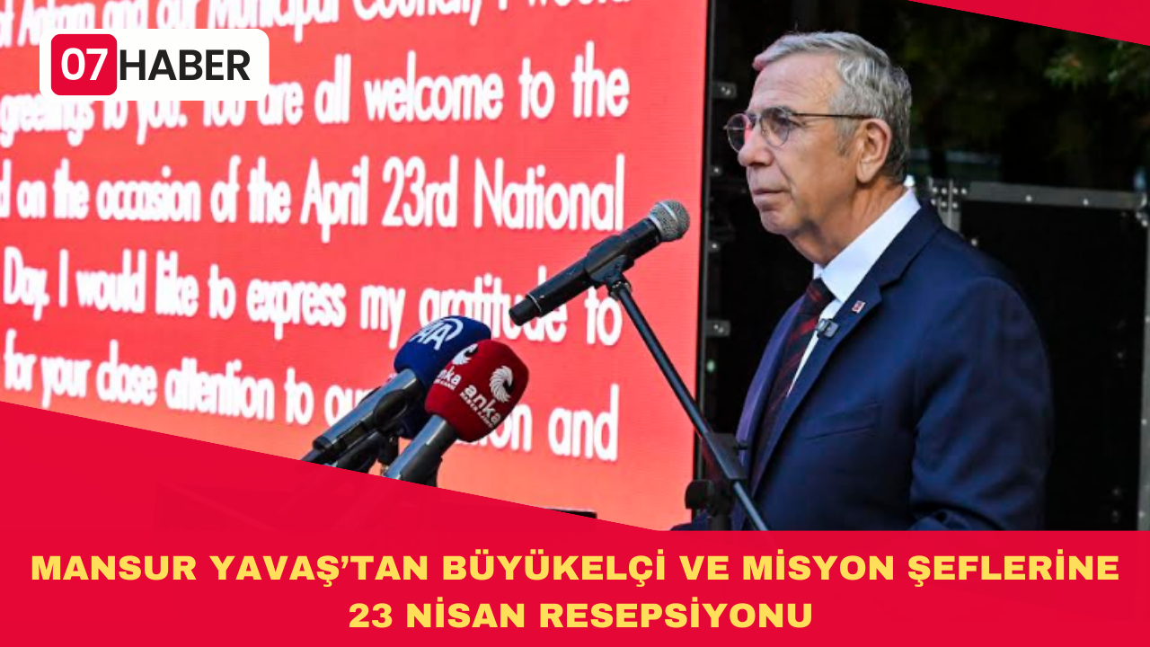 MANSUR YAVAŞ’TAN BÜYÜKELÇİ VE MİSYON ŞEFLERİNE 23 NİSAN RESEPSİYONU