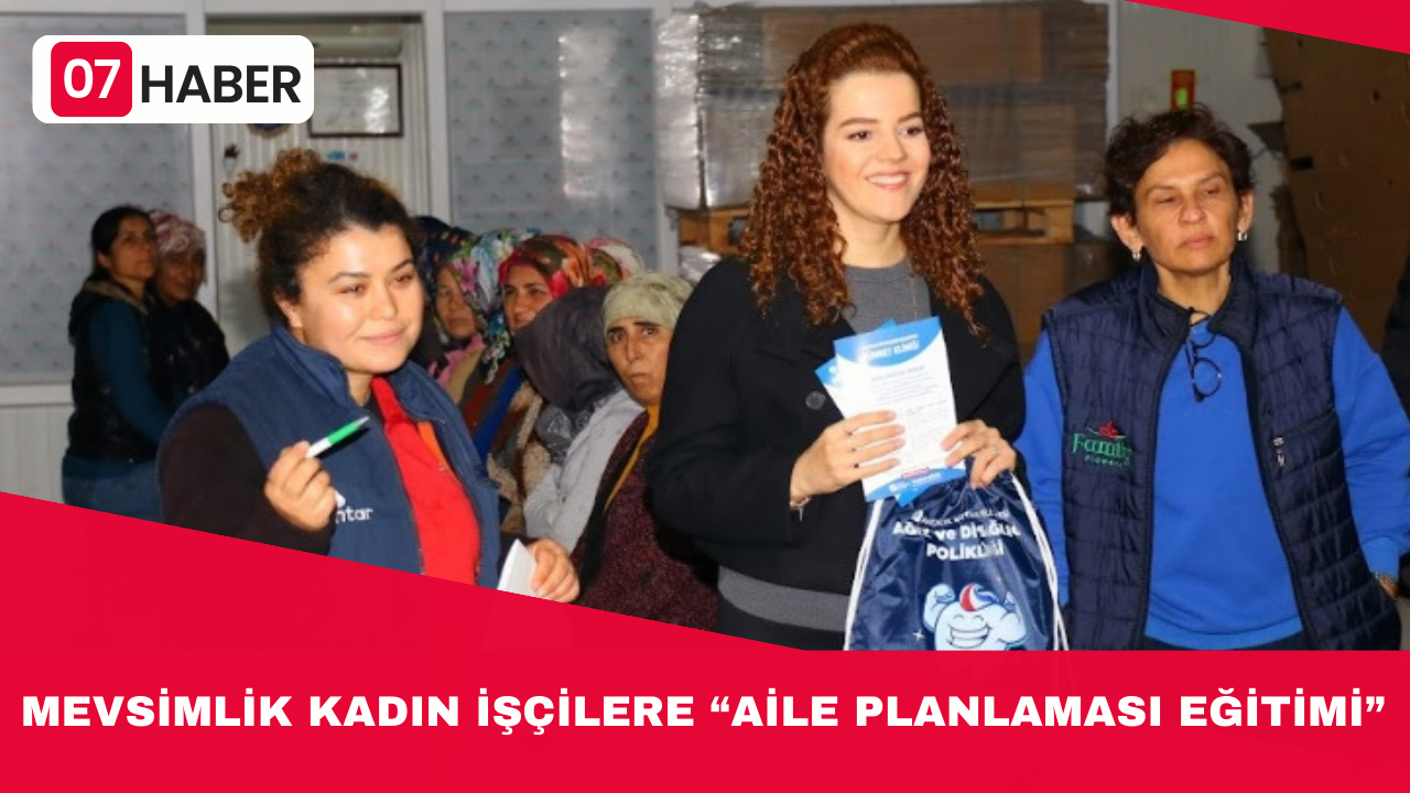 MEVSİMLİK KADIN İŞÇİLERE “AİLE PLANLAMASI EĞİTİMİ”