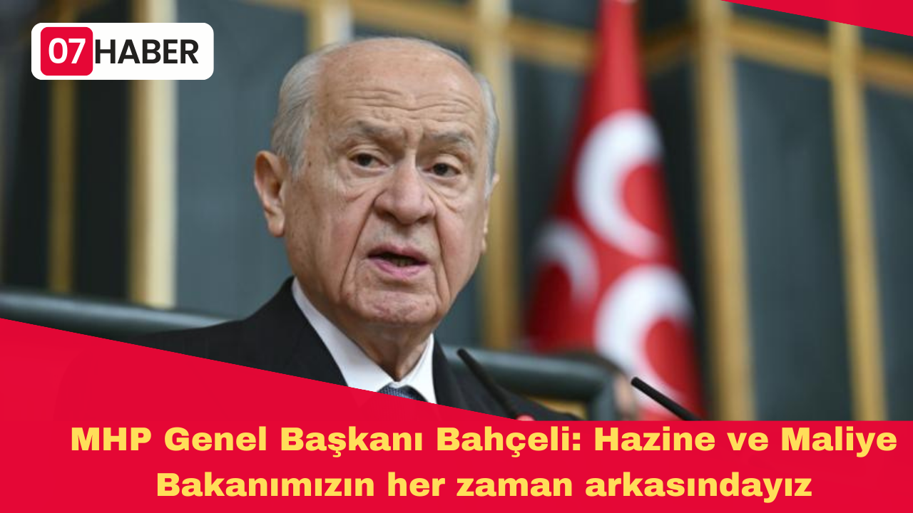 MHP Genel Başkanı Bahçeli: Hazine ve Maliye Bakanımızın her zaman arkasındayız