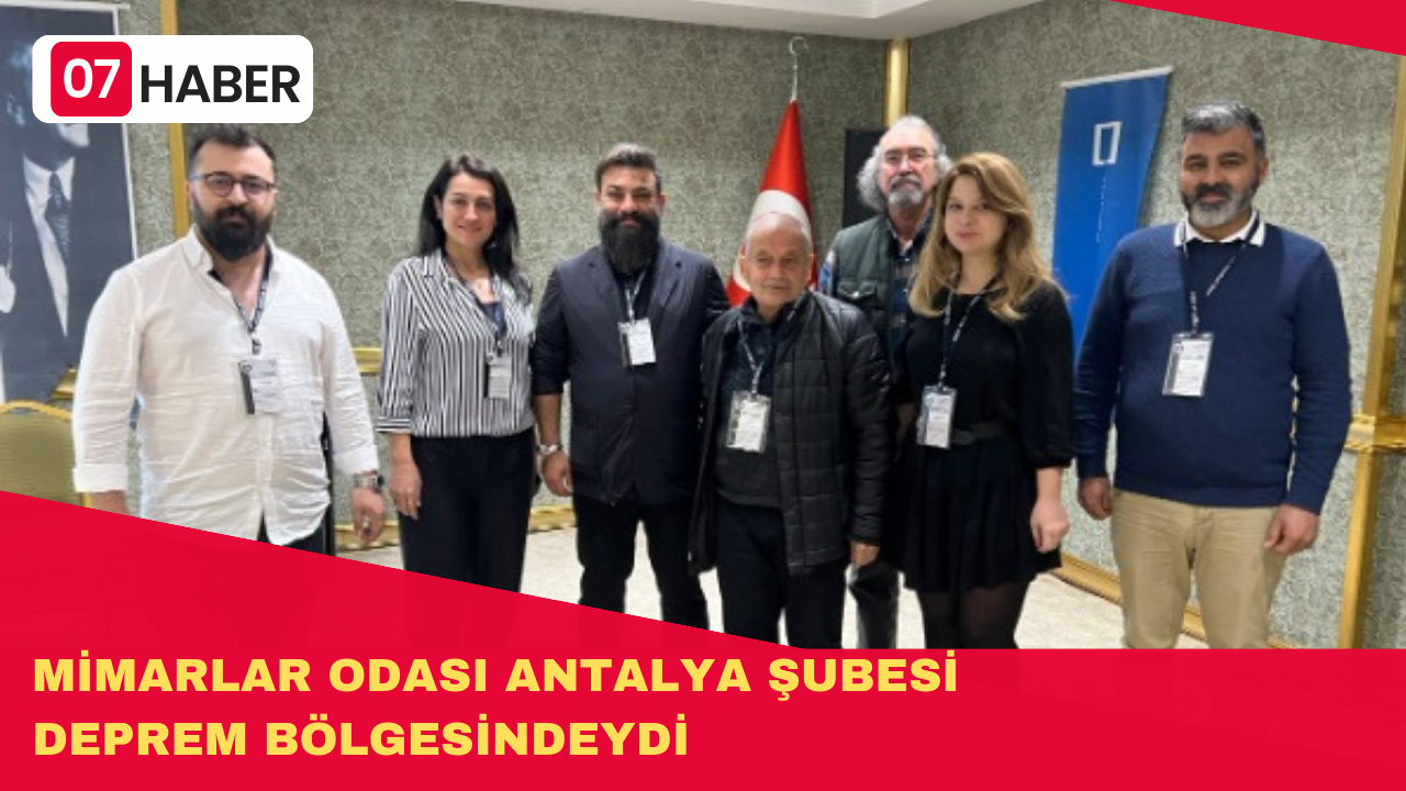 MİMARLAR ODASI ANTALYA ŞUBESİ DEPREM BÖLGESİNDEYDİ