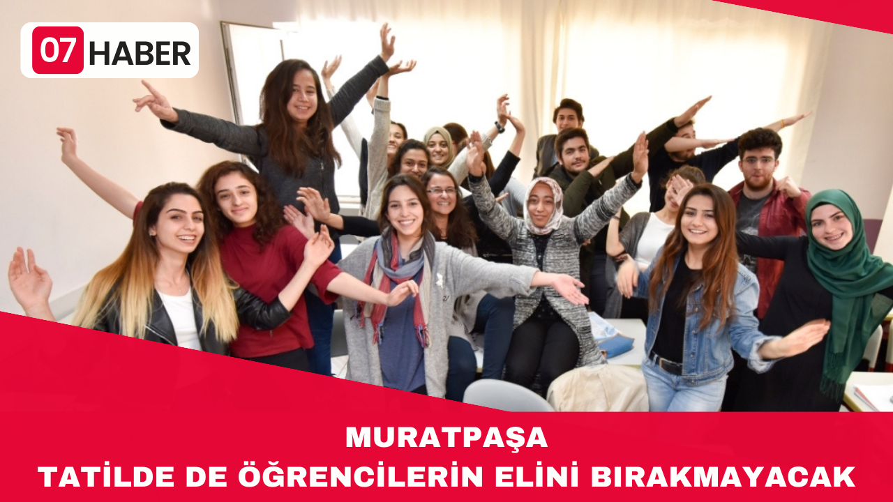 MURATPAŞA  TATİLDE DE ÖĞRENCİLERİN ELİNİ BIRAKMAYACAK