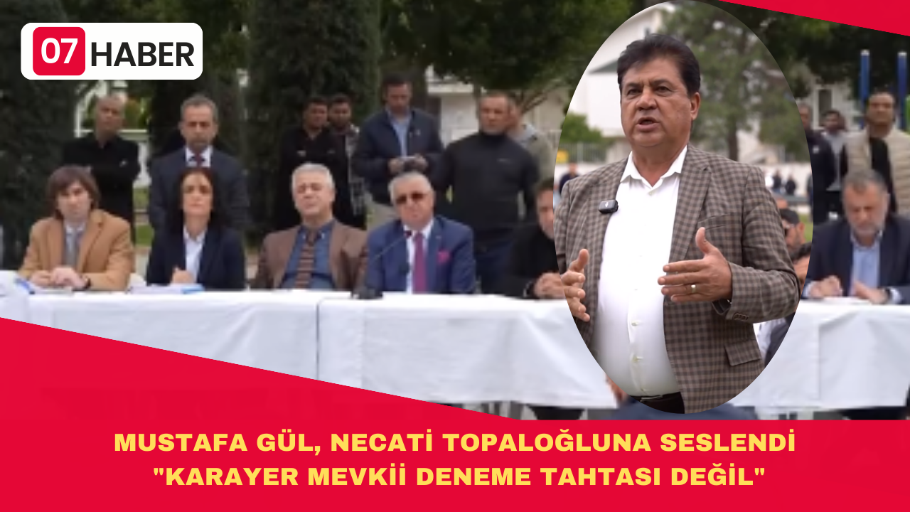 MUSTAFA GÜL, NECATİ TOPALOĞLUNA SESLENDİ "KARAYER MEVKİİ DENEME TAHTASI DEĞİL"