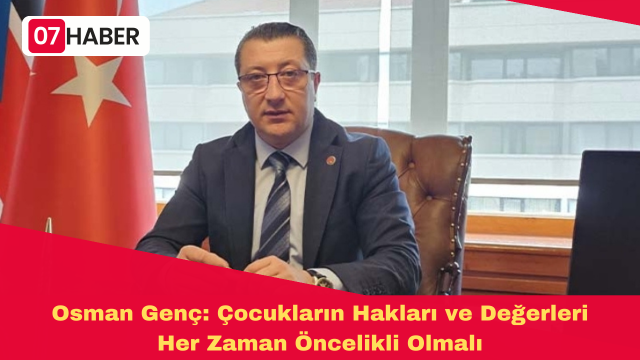 Osman Genç: Çocukların Hakları ve Değerleri Her Zaman Öncelikli Olmalı