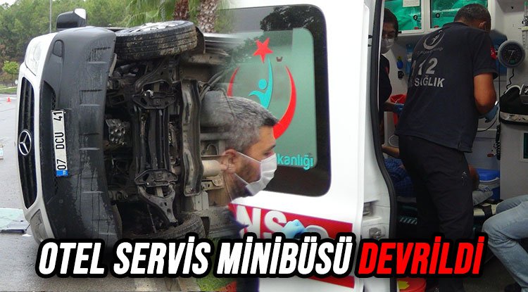 OTEL SERVİS MİNİBÜSÜ DEVRİLDİ