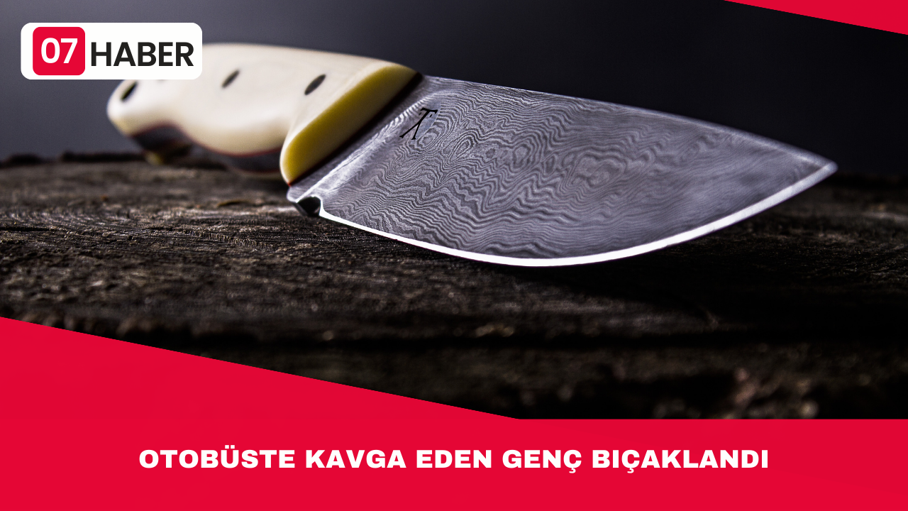 OTOBÜSTE KAVGA EDEN GENÇ BIÇAKLANDI