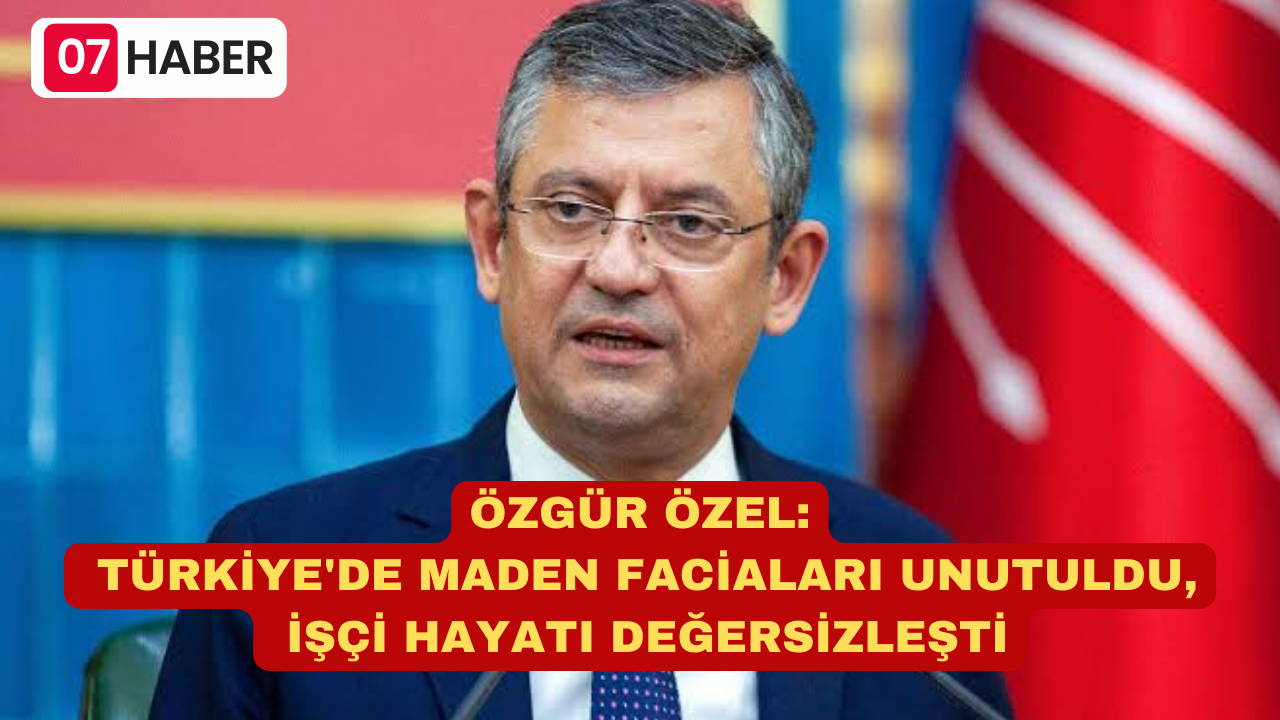 ÖZGÜR ÖZEL: TÜRKİYE'DE MADEN FACİALARI UNUTULDU, İŞÇİ HAYATI DEĞERSİZLEŞTİ