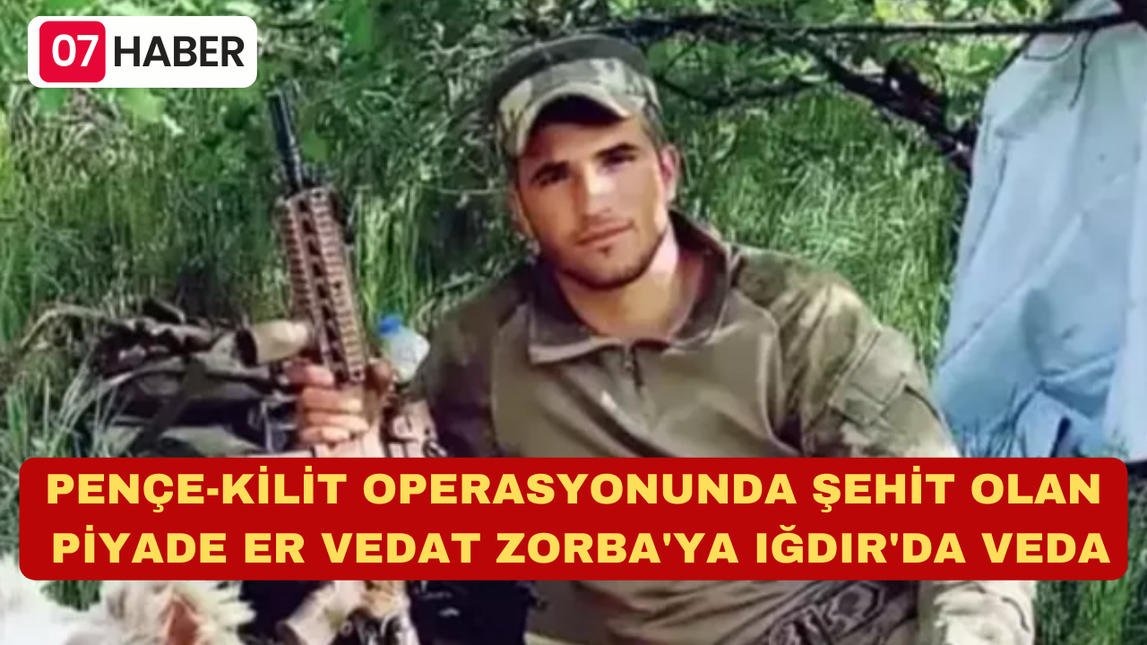 PENÇE-KİLİT OPERASYONUNDA ŞEHİT OLAN PİYADE ER VEDAT ZORBA'YA IĞDIR'DA VEDA