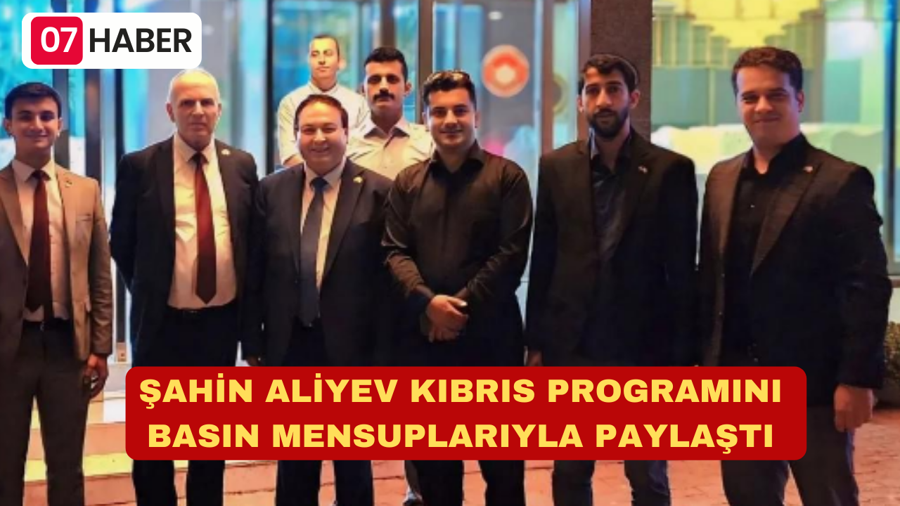 ŞAHİN ALİYEV KIBRIS PROGRAMINI BASIN MENSUPLARIYLA PAYLAŞTI