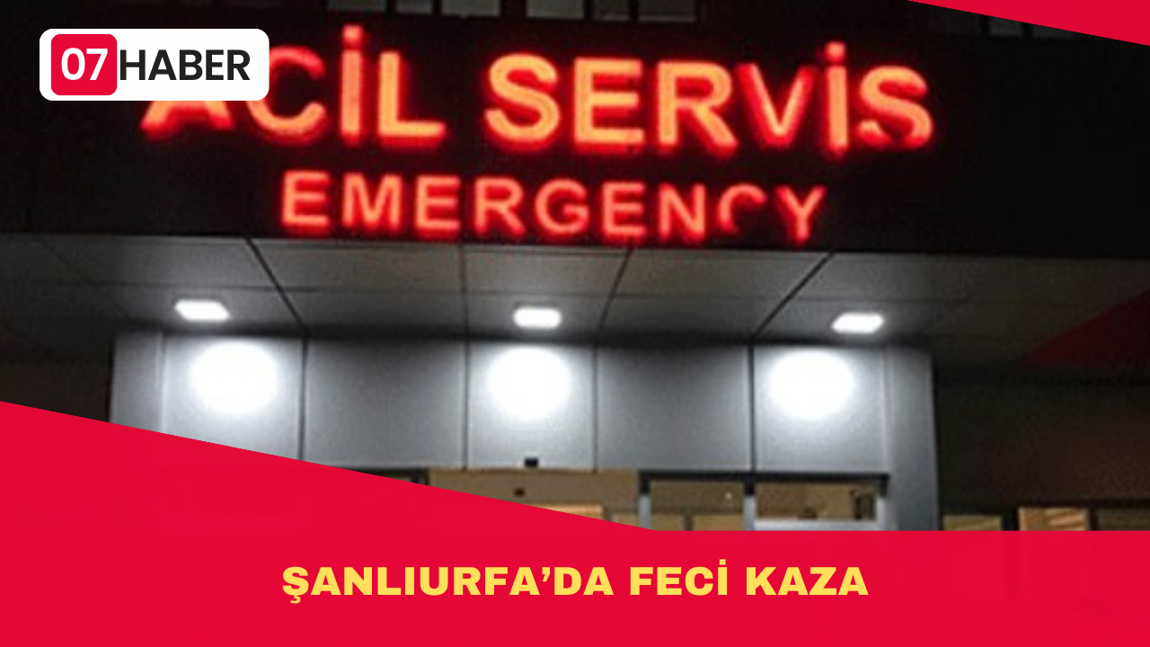 ŞANLIURFA’DA FECİ KAZA