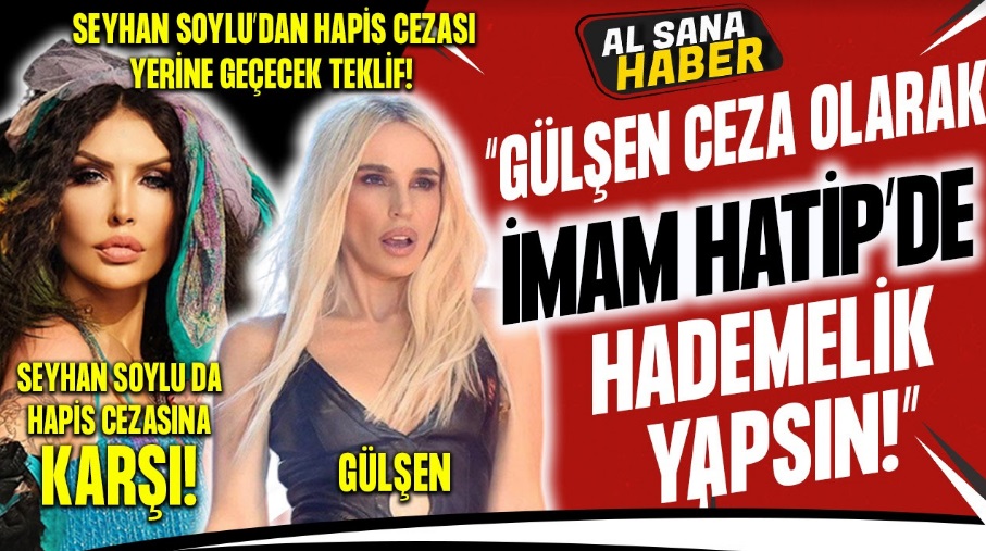 SEYHAN SOYLU’DAN HAPİS CEZASI YERİNE GEÇECEK TEKLİF “GÜLŞEN, İMAM HATİP’ DE HADEMELİK YAPSIN”