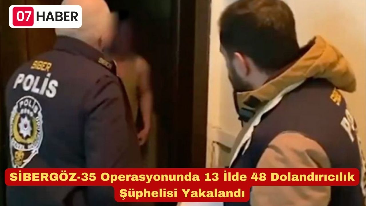 SİBERGÖZ-35 Operasyonunda 13 İlde 48 Dolandırıcılık Şüphelisi Yakalandı