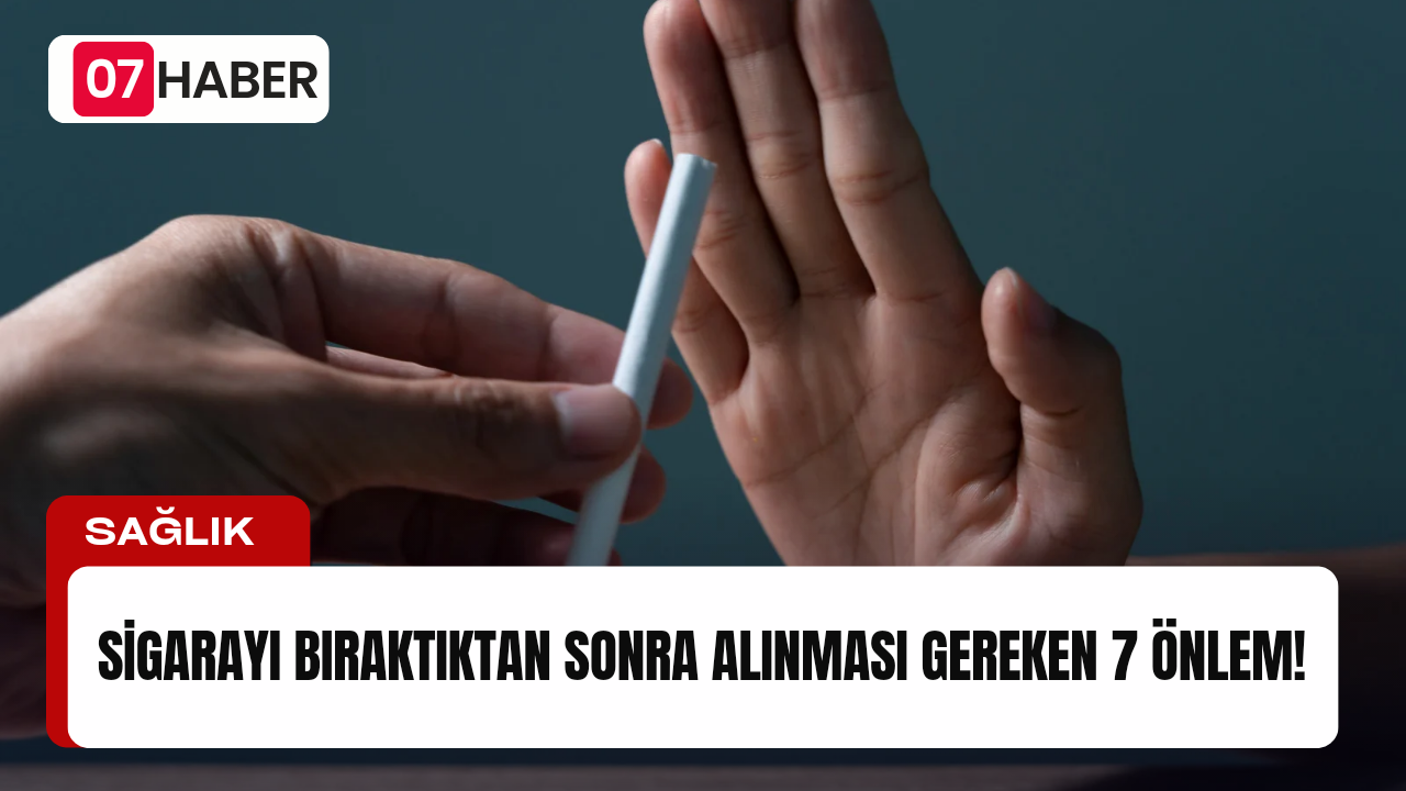 SİGARAYI BIRAKTIKTAN SONRA ALINMASI GEREKEN 7 ÖNLEM!