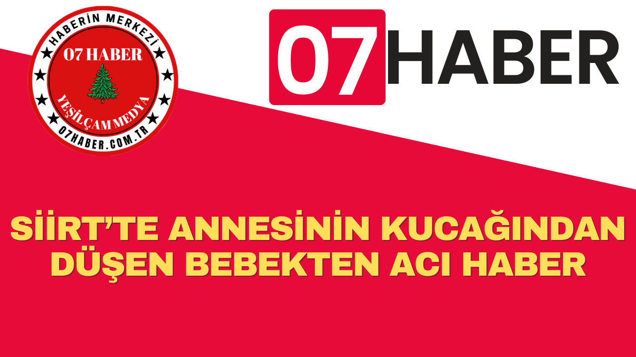 SİİRT’TE ANNESİNİN KUCAĞINDAN DÜŞEN BEBEKTEN ACI HABER