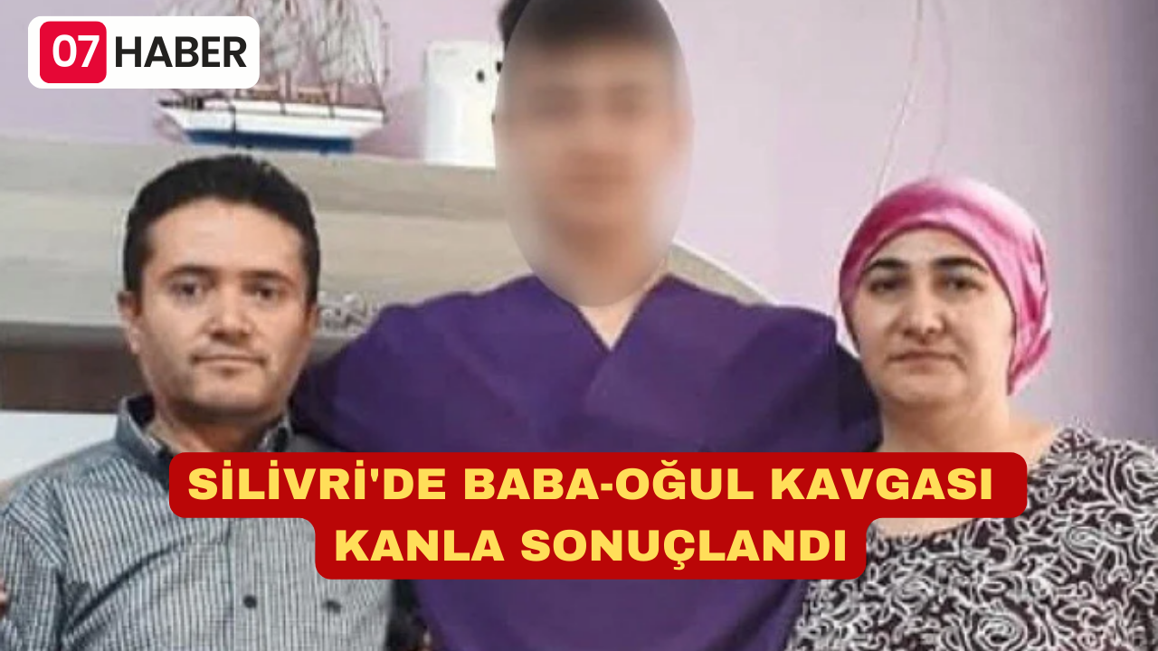 SİLİVRİ'DE BABA-OĞUL KAVGASI KANLA SONUÇLANDI