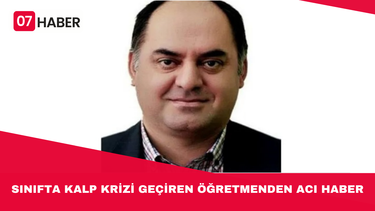 SINIFTA KALP KRİZİ GEÇİREN ÖĞRETMENDEN ACI HABER