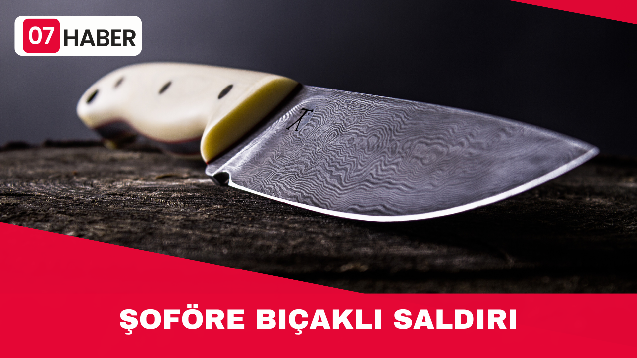 ŞOFÖRE BIÇAKLI SALDIRI