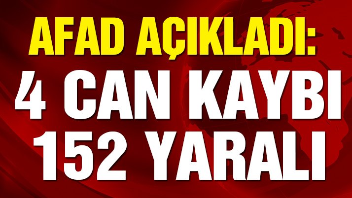 Son dakika… AFAD: 4 kişi hayatını kaybetti, 152 yaralı var