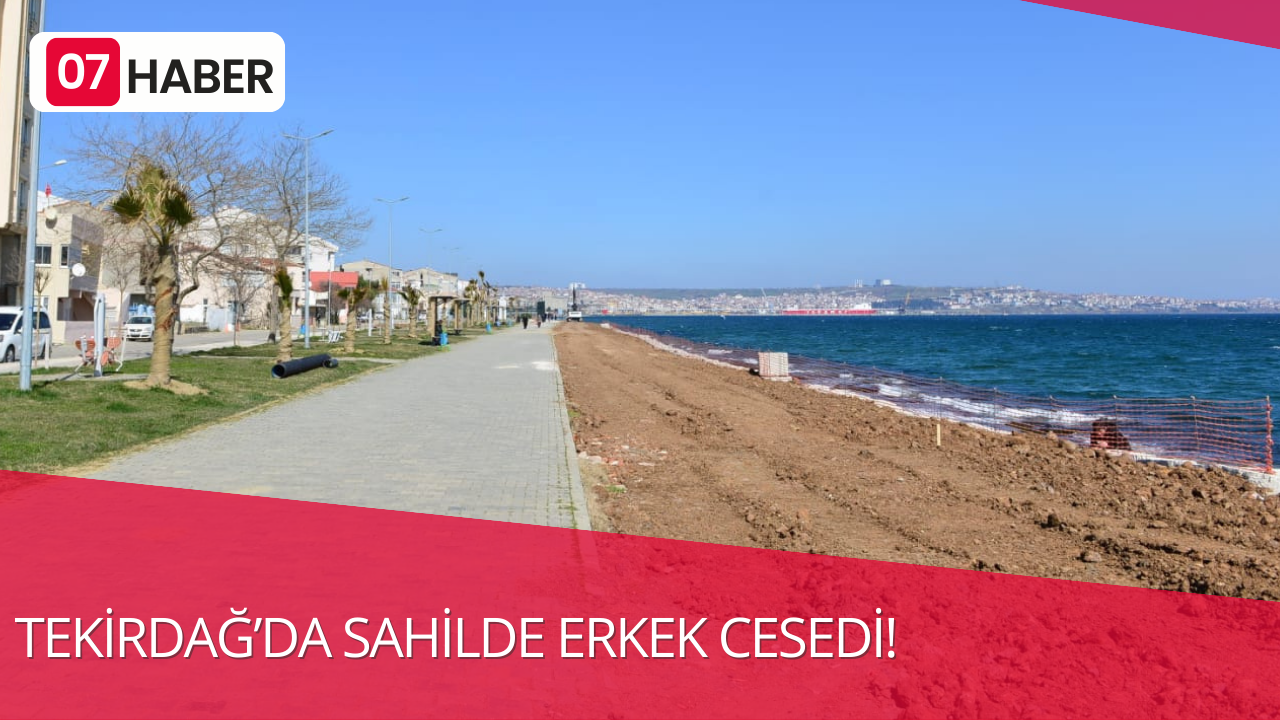 TEKİRDAĞ’DA SAHİLDE ERKEK CESEDİ!