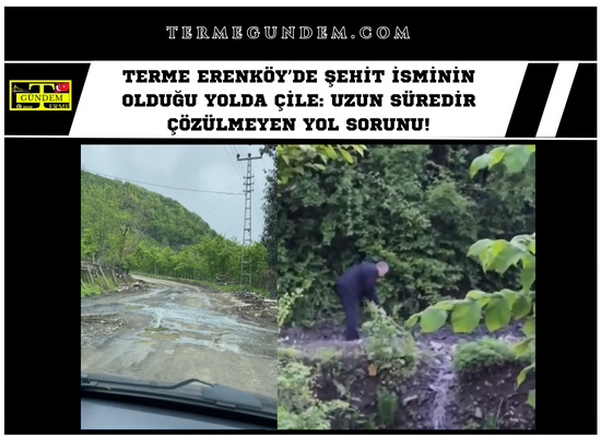 Terme Erenköy’de Şehit İsminin Olduğu Yolda Çile: Uzun Süredir Çözülmeyen Yol Sorunu!