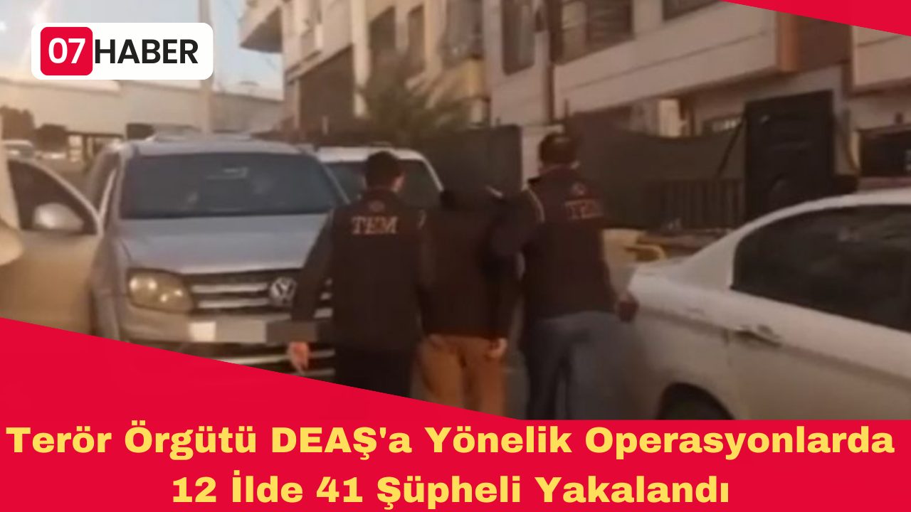 Terör Örgütü DEAŞ'a Yönelik Operasyonlarda 12 İlde 41 Şüpheli Yakalandı
