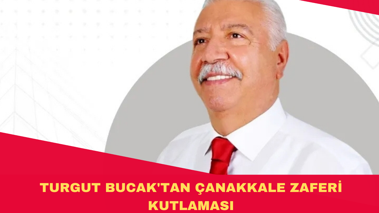 TURGUT BUCAK'TAN ÇANAKKALE ZAFERİ KUTLAMASI