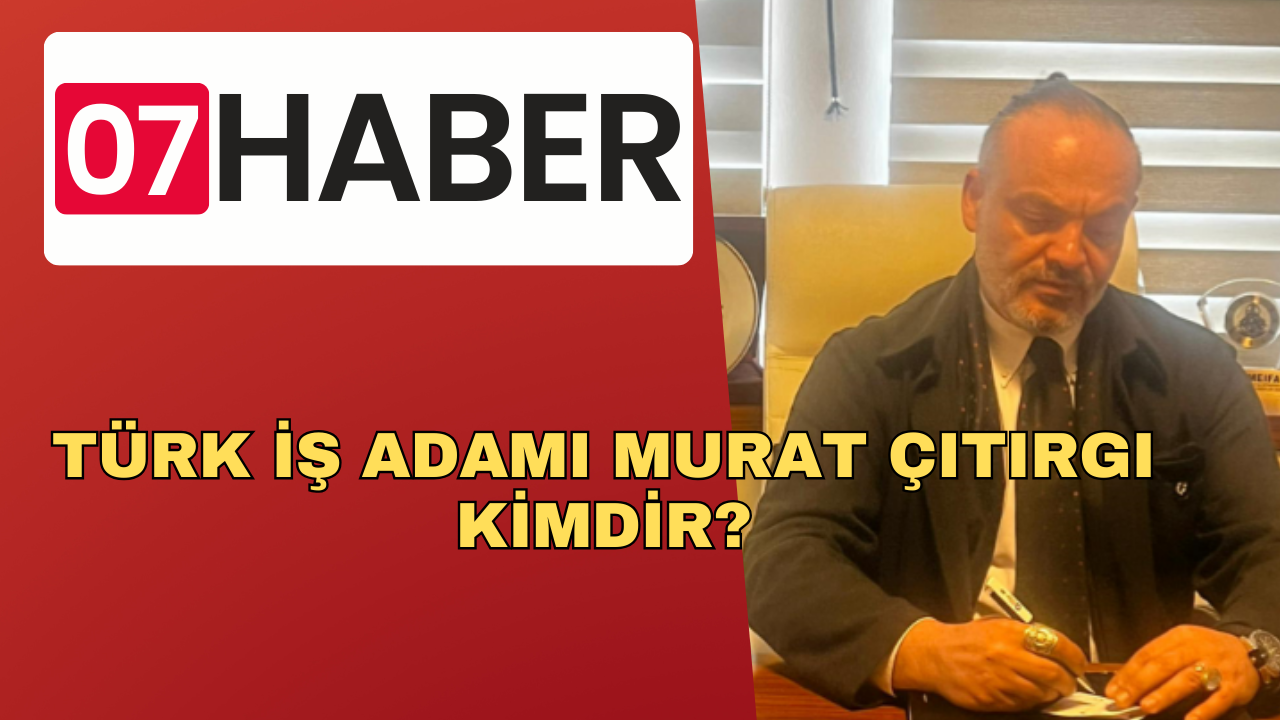 TÜRK İŞ ADAMI MURAT ÇITIRGI KİMDİR?