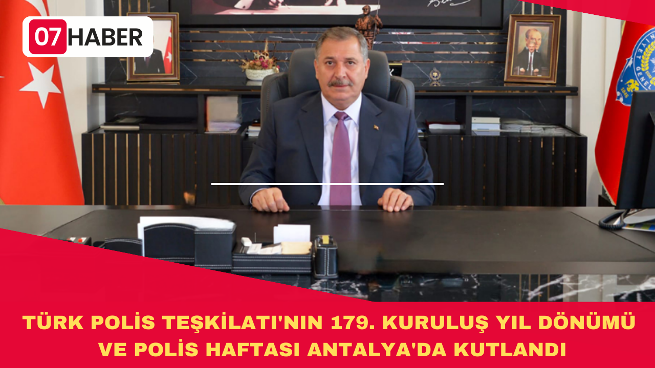 TÜRK POLİS TEŞKİLATI'NIN 179. KURULUŞ YIL DÖNÜMÜ VE POLİS HAFTASI ANTALYA'DA KUTLANDI