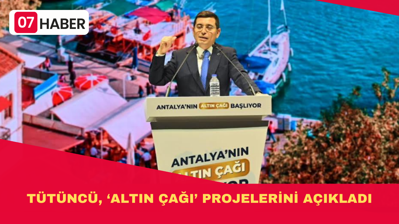 Tütüncü, ‘Antalya’nın Altın Çağı’ projelerini açıkladı