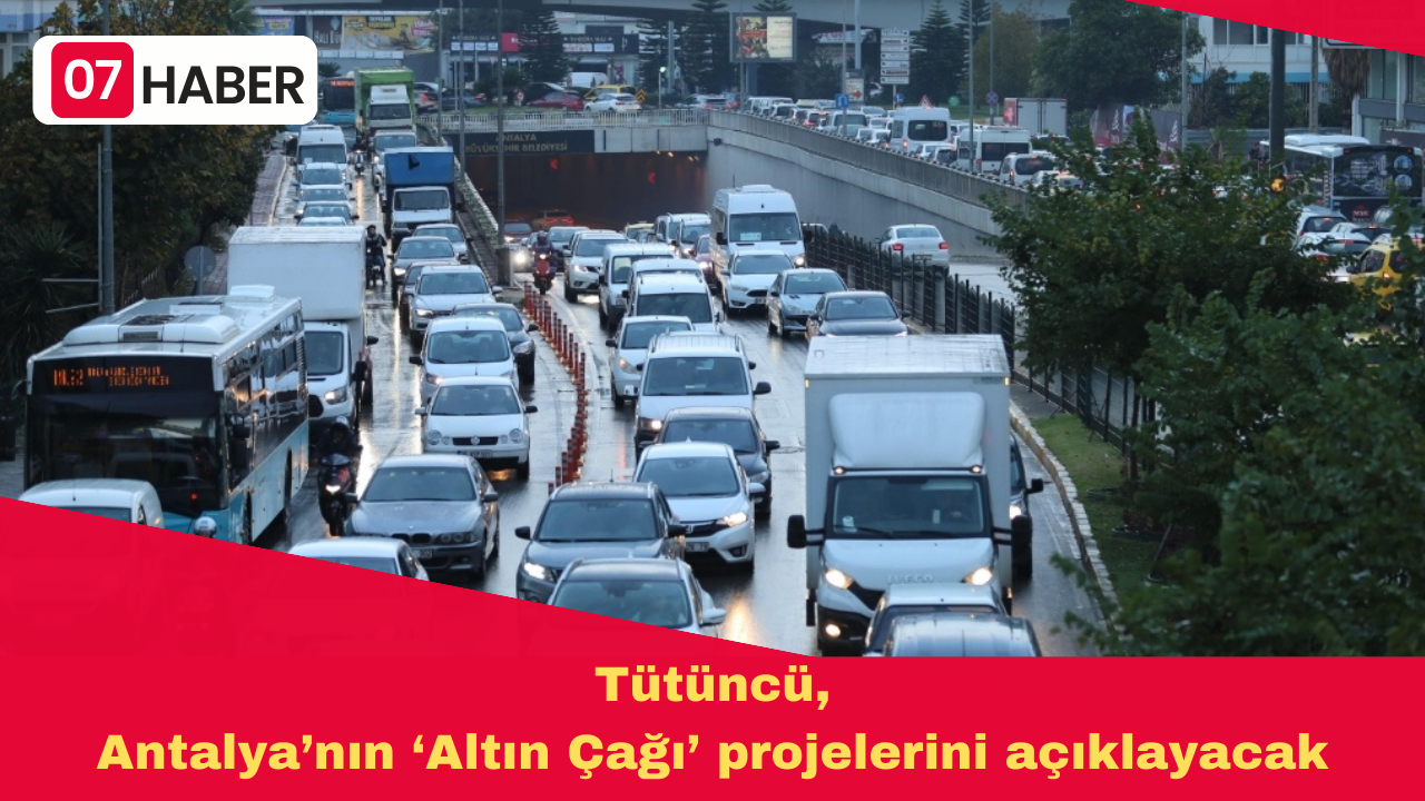 Tütüncü, Antalya’nın ‘Altın Çağı’ projelerini açıklayacak