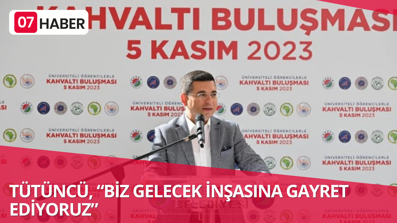 TÜTÜNCÜ, “BİZ GELECEK İNŞASINA GAYRET EDİYORUZ”