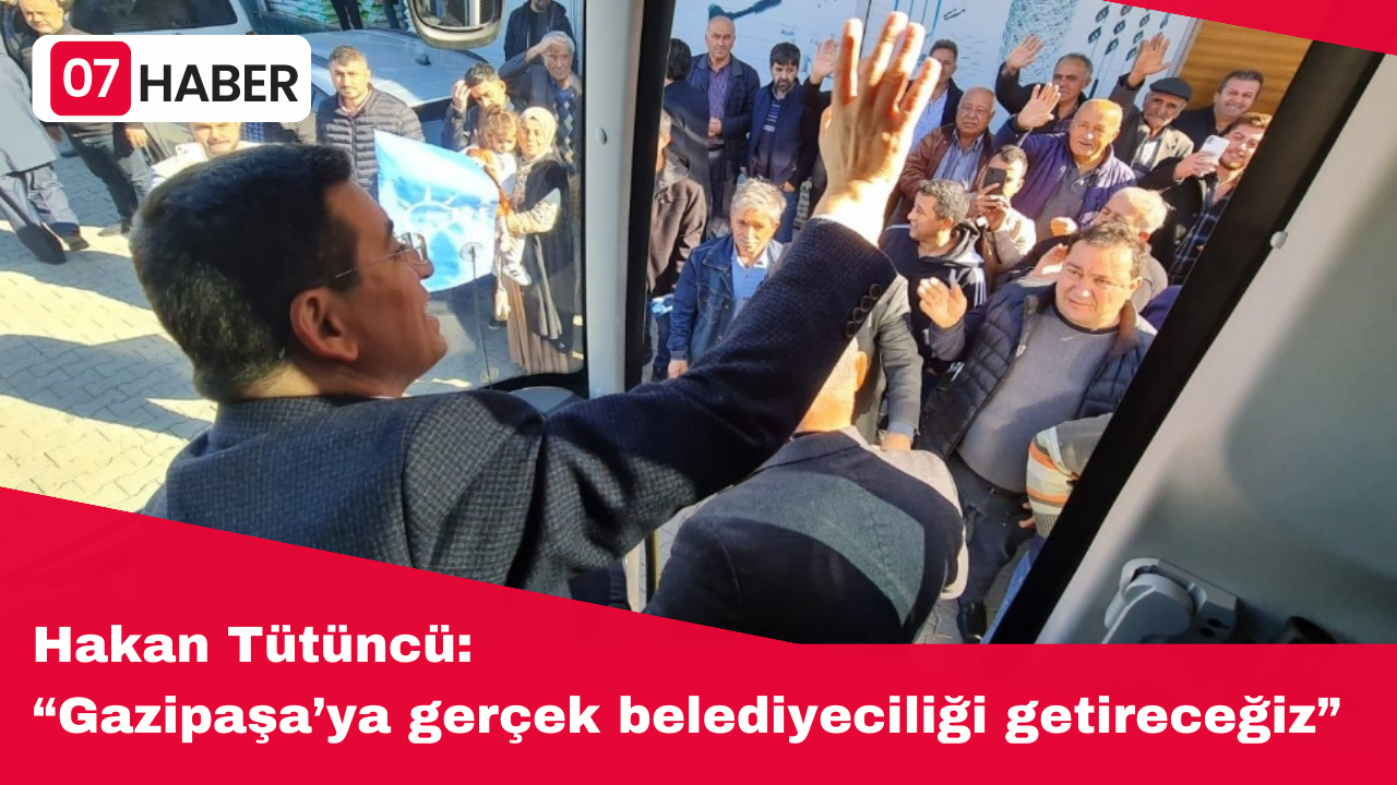 Tütüncü: “Gazipaşa’ya gerçek belediyeciliği getireceğiz”