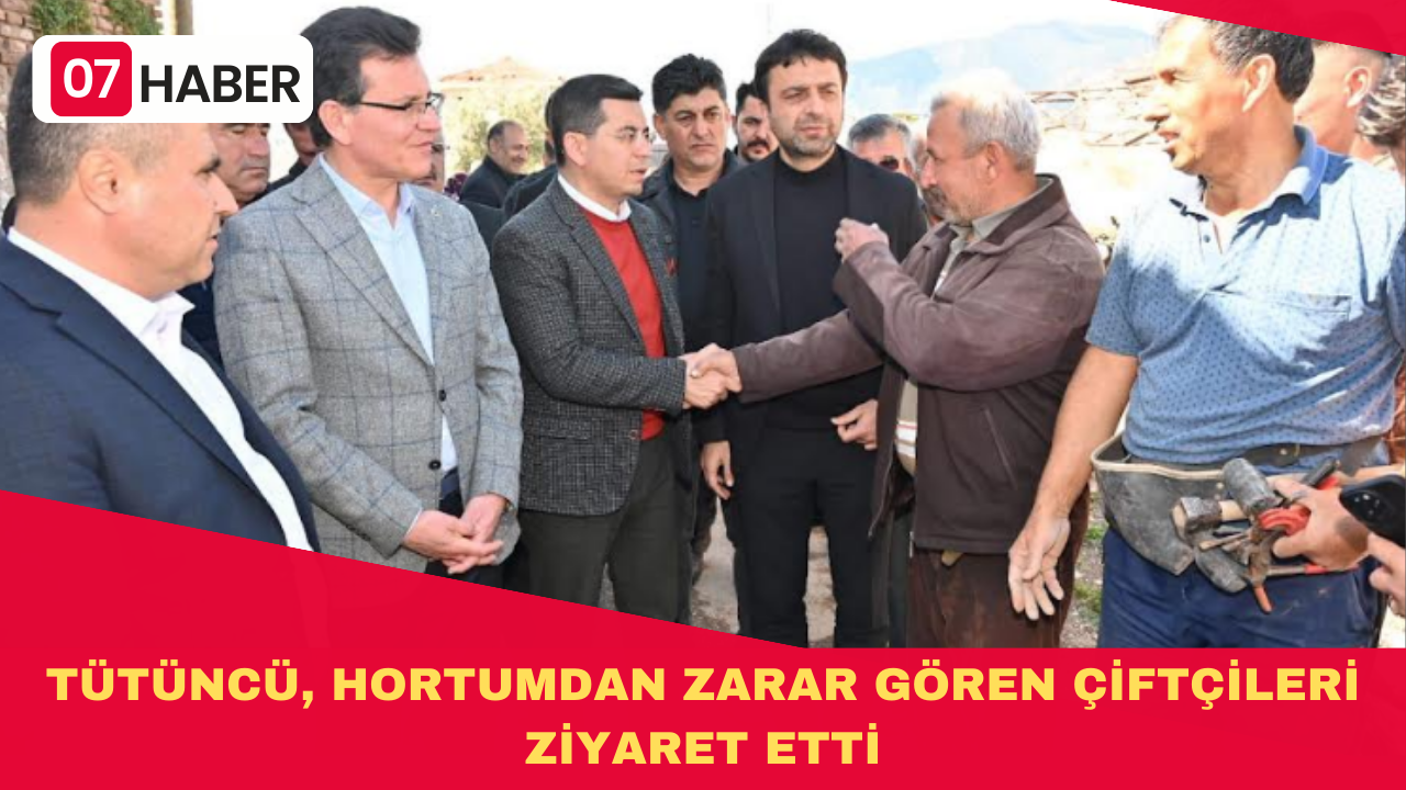 TÜTÜNCÜ, HORTUMDAN ZARAR GÖREN ÇİFTÇİLERİ ZİYARET ETTİ