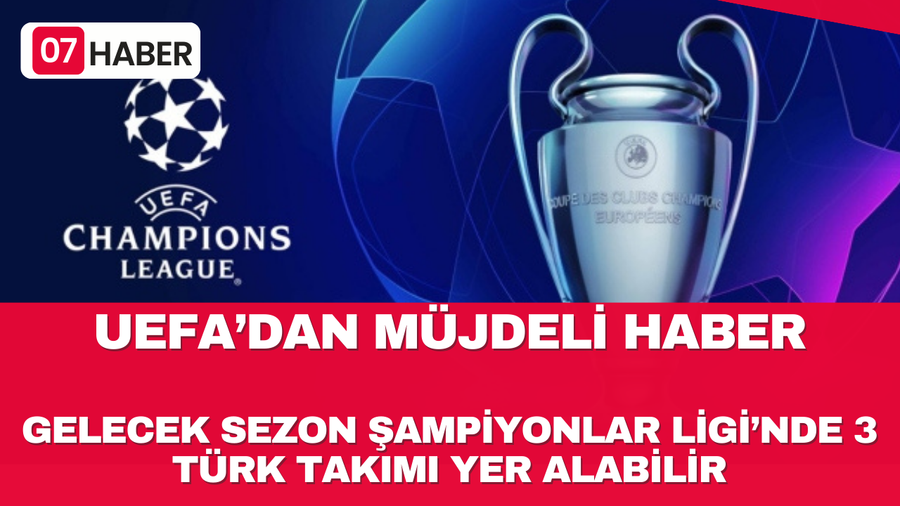 UEFA’DAN MÜJDELİ HABER: GELECEK SEZON ŞAMPİYONLAR LİGİ’NDE 3 TÜRK TAKIMI YER ALABİLİR