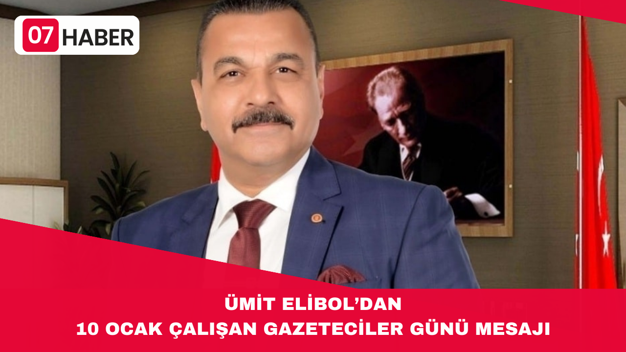 ÜMİT ELİBOL’DAN 10 OCAK ÇALIŞAN GAZETECİLER GÜNÜ MESAJI