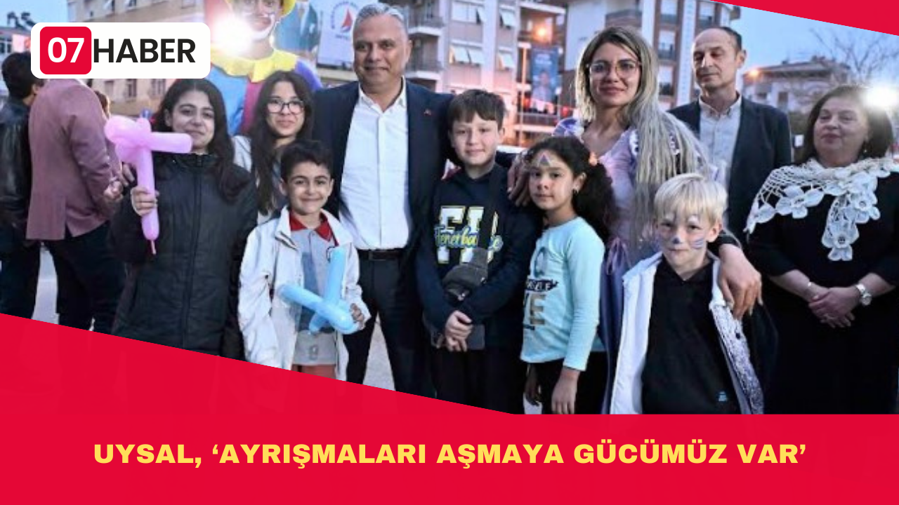 UYSAL, ‘AYRIŞMALARI AŞMAYA GÜCÜMÜZ VAR’