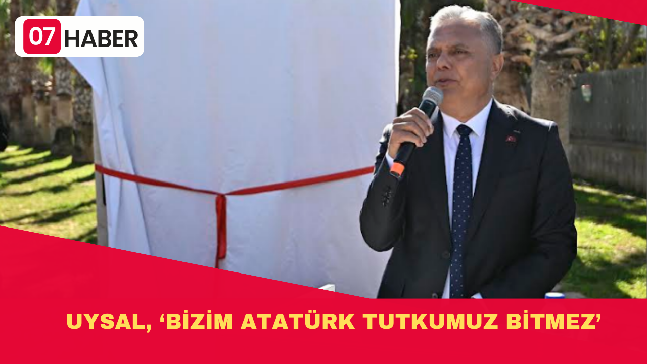 UYSAL, ‘BİZİM ATATÜRK TUTKUMUZ BİTMEZ’