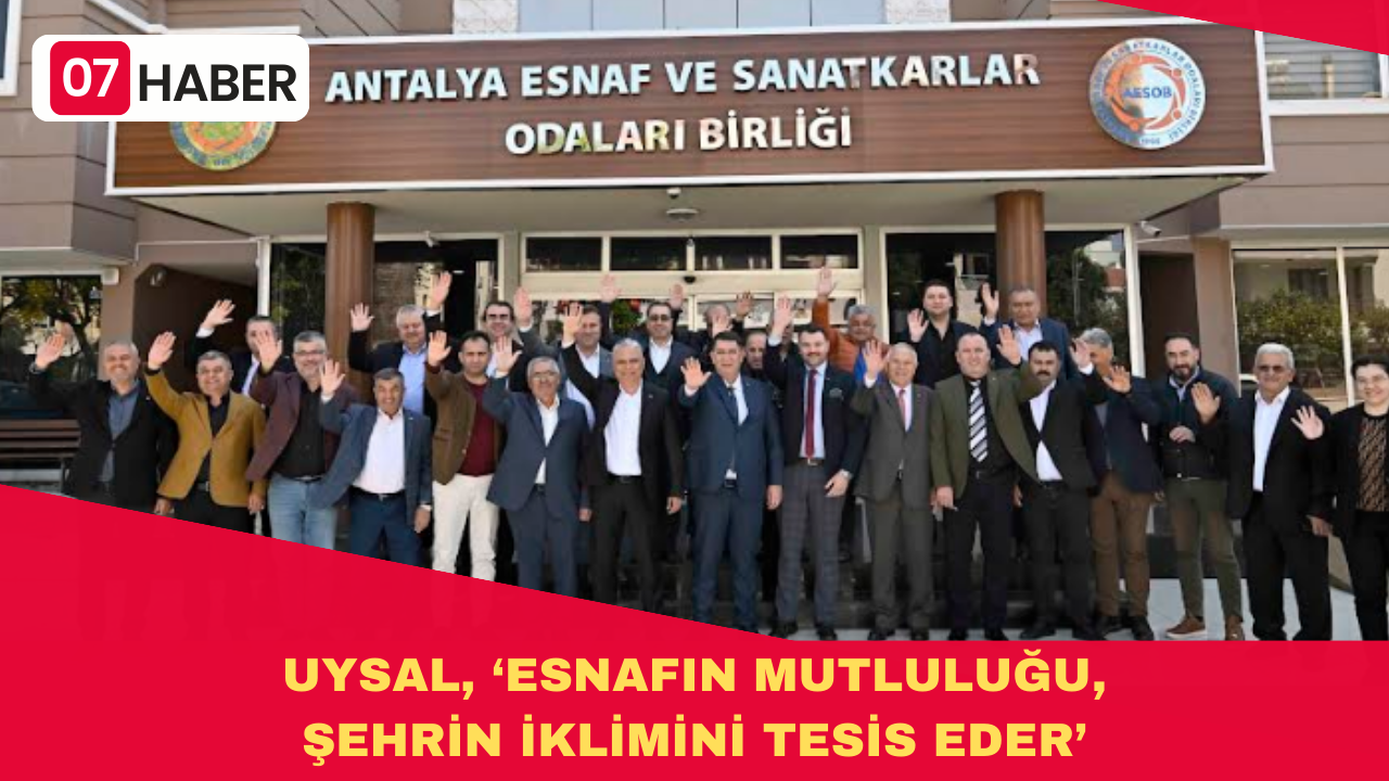 UYSAL, ‘ESNAFIN MUTLULUĞU, ŞEHRİN İKLİMİNİ TESİS EDER’