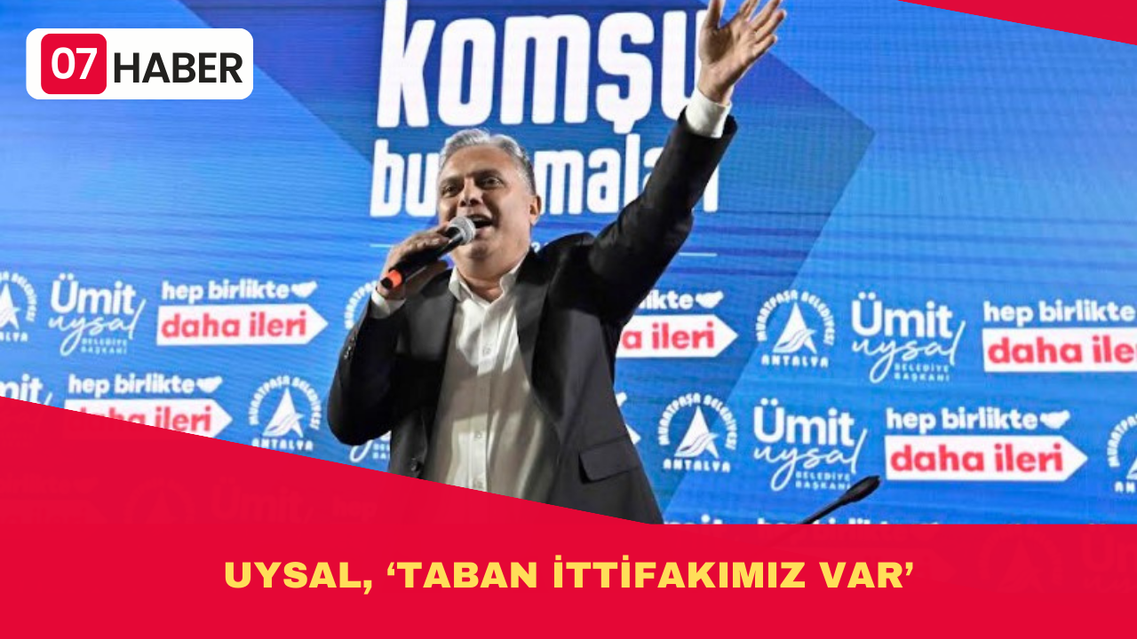 UYSAL, ‘TABAN İTTİFAKIMIZ VAR’