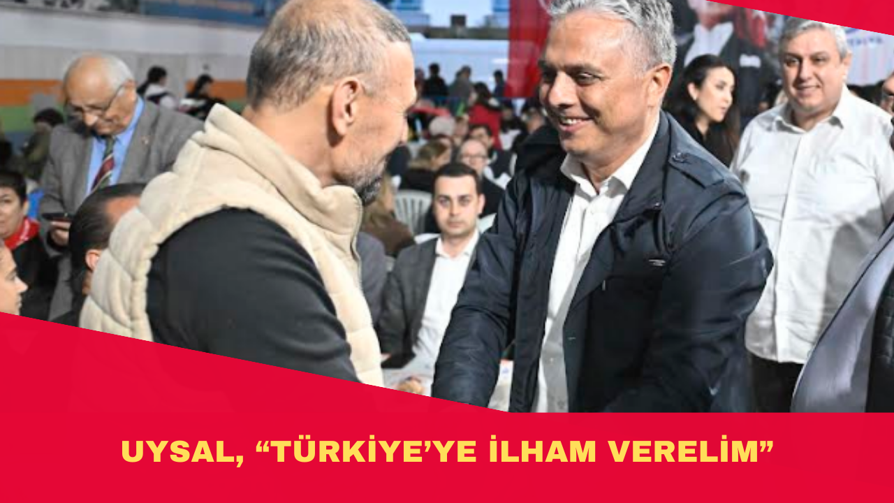 UYSAL, “TÜRKİYE’YE İLHAM VERELİM”